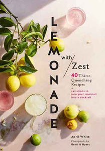 Lemonade with Zest: 40 thirst-quenching recipes