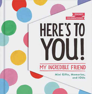 Here's to You! My Incredible Friend: Mini-Gifts, Memories, and IOUs (Gifts for Friends, Friendship Book, Cute Pocket Journals)