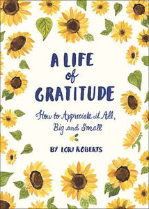 A A Life of Gratitude: A Journal to Appreciate It All, Big and Small (Guided Journals, Self Help Books, Keepsake Gratitude Journals, Mindfulness Journals): How to Appreciate It All, Big and Small