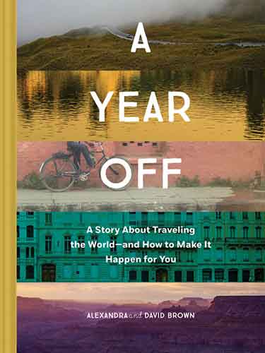 A A Year Off: A Story about Traveling the World?and How to Make It Happen for You (Travel Book, Global Exploration, Inspirational Travel Guide)
