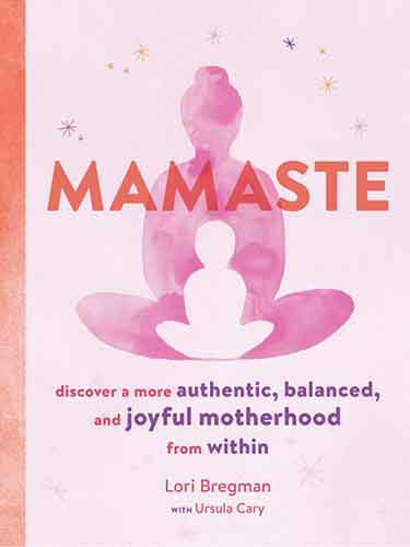 Mamaste: Discover a More Authentic, Balanced, and Joyful Motherhood from Within (New Mother Books, Pregnancy Fitness Books, Wellness Books): Discover a more authentic, balanced, and joyful motherhood from within