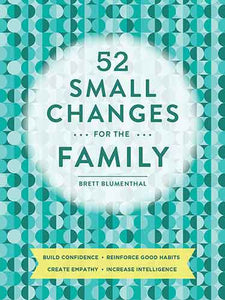 52 Small Changes for the Family: Sharpen Minds, Build Confidence, Boost Health, Deepen Connections (Self-Improvement Book, Health Book, Family Book): Build Confidence * Reinforce Good Habits * Create Empathy * Increase Intelligence