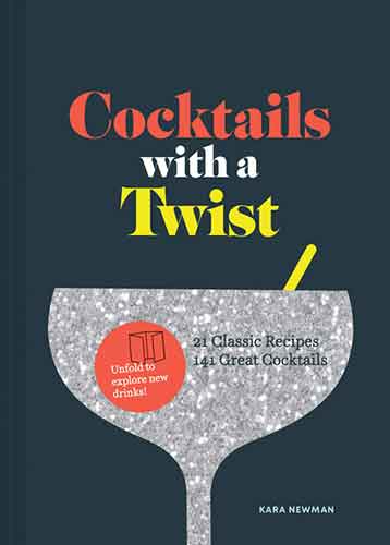 Cocktails with a Twist: 21 Classics. 120 Variations to Unfold.