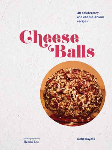 Cheese Balls: 40 celebratory and cheese-licious recipes (Cheese Recipe Book, Cheese Cookbook, Cheese Books)