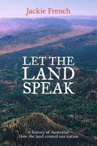 Let the Land Speak: A history of Australia - how the land created our nation