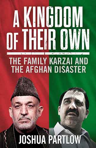 A Kingdom of Their Own: The Family Karzai and the Afghan Disaster