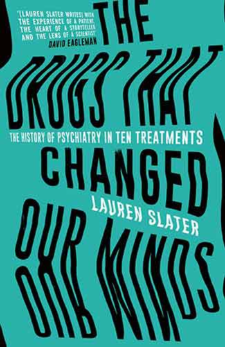 Drugs That Changed Our Minds: The history of psychiatry in ten treatments