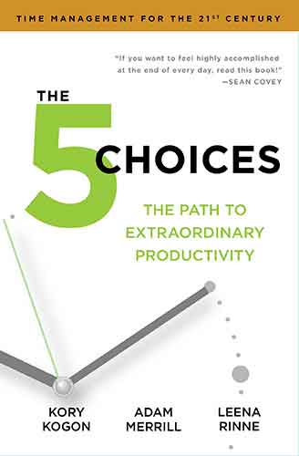 The 5 Choices: The Path to Extraordinary Productivity