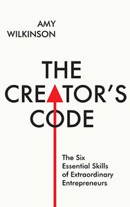 The Creator's Code: The Six Essential Skills of Extraordinary Entrepreneurs