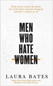 Men Who Hate Women: From incels to pickup artists, the truth about extreme misogyny and how it affects us all