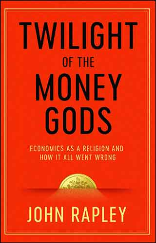 Twilight of the Money Gods: Economics as a Religion and How it all Went Wrong