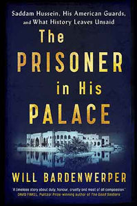 Prisoner in His Palace: Saddam Hussein, His American Guards, and What History Leaves Unsaid