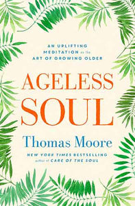 Ageless Soul: An uplifting meditation on the art of growing older