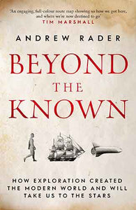Beyond the Known: How Exploration Created the Modern World and Will TakeUs to the Stars