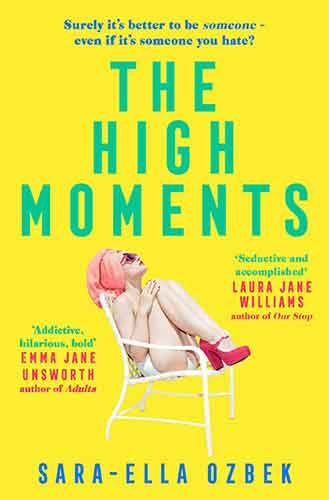 High Moments: 'Addictive, hilarious, bold' Emma Jane Unsworth, author ofAdults