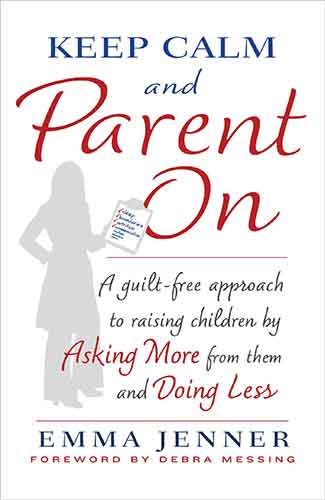 Keep Calm and Parent On: A Guilt-Free Approach to Raising Children by Asking More from Them and Doing Less