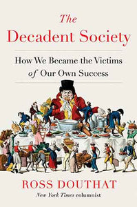 Decadent Society: How We Became the Victims of Our Own Success