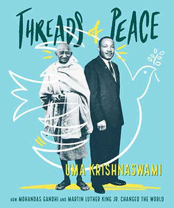 Threads of Peace: How Mohandas Gandhi and Martin Luther King Jr. Changedthe World