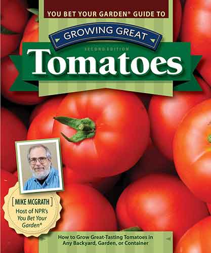 You Bet Your Garden Guide to Growing Great Tomatoes, Second Edition: Howto Grow Great-Tasting Tomatoes in Any Backyard, Garden, or Container