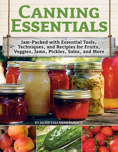 Canning Essentials: Jam-Packed with Essential Tools, Techniques, and Recipes for Fruits, Veggies, Jams, Pickles, Salsa, and More