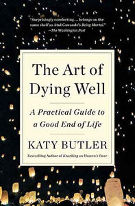 The Art of Dying Well: A Practical Guide to a Good End of Life