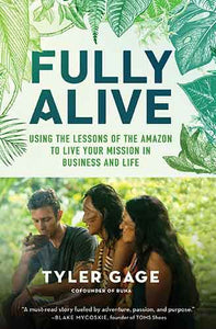 Fully Alive: Using the Lessons of the Amazon to Live Your Mission in Business and Life