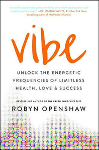 Vibe: Unlock the Energetic Frequencies of Limitless Health, Love & Success