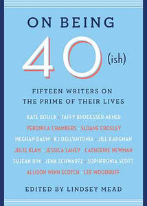 On Being 40(ish): Fifteen Writers on the Prime of Their Lives