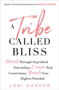 Tribe Called Bliss: Break Through Superficial Friendships, Create Real Connections, Reach Your Highest Potential