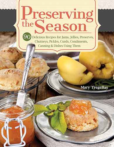 Preserving the Season: 90 Delicious Recipes for Jams, Jellies, Preserves, Chutneys, Pickles, Curds, Condiments, Canning & Dishes Using