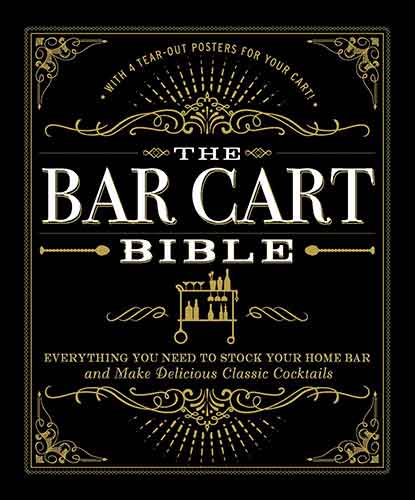 The Bar Cart Bible: Everything You Need to Stock Your Home Bar and Make Delicious Classic Cocktails