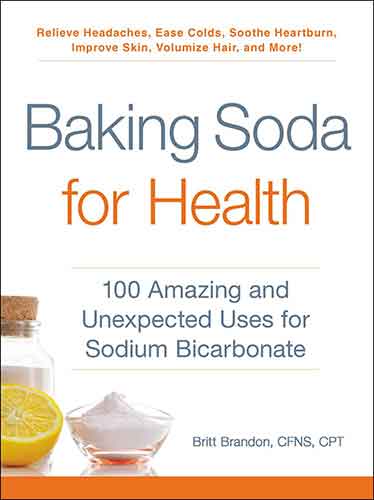 Baking Soda for Health: 100 Amazing and Unexpected Uses for Sodium Bicarbonate