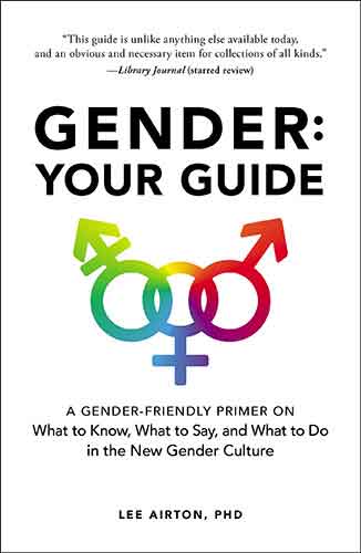 Gender: Your Guide: A Gender-Friendly Primer on What to Know, What to Say, and What to Do in the New Gender Culture