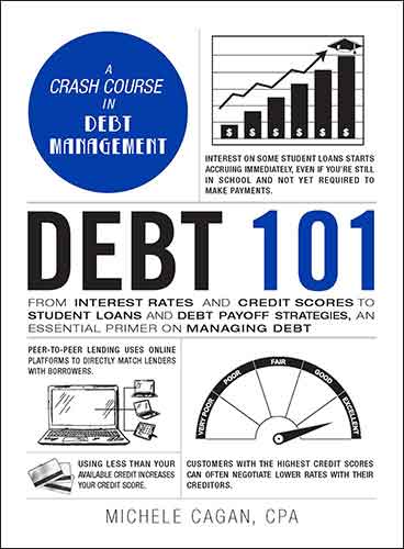 Debt 101: From Interest Rates and Credit Scores to Student Loans and Debt Payoff Strategies, an Essential Primer on Managing Debt