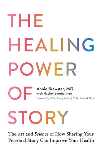 Healing Power of Story: The Art and Science of How Sharing Your PersonalStory Can Improve Your Health