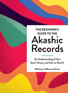 Beginner's Guide to the Akashic Records: Understanding Your Soul's History and How to Read It