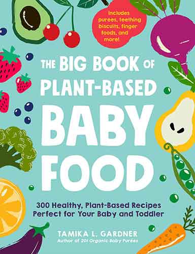 Big Book of Plant-Based Baby Food: 300 Healthy, Plant-Based Recipes Perfect for Your Baby and Toddler