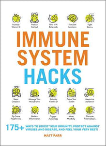 Immune System Hacks: 175+ Ways to Boost Your Immunity, Protect Against Viruses and Disease, and Feel Your Very Best!