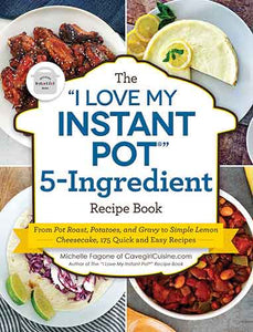 The "I Love My Instant Pot®" 5-Ingredient Recipe Book: From Pot Roast, Potatoes, and Gravy to Simple Lemon Cheesecake, 175 Quick and Easy Recipes