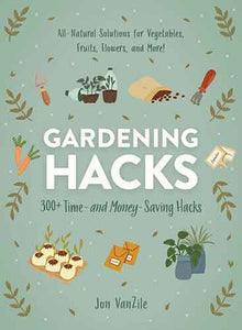 Gardening Hacks: 300+ Time and Money Saving Hacks