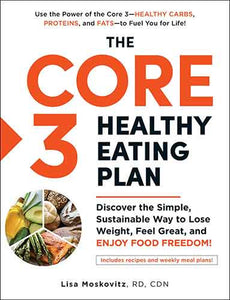 The Core 3 Healthy Eating Plan: Discover the Simple, Sustainable Way to Lose Weight, Feel Great, and Enjoy Food Freedom!