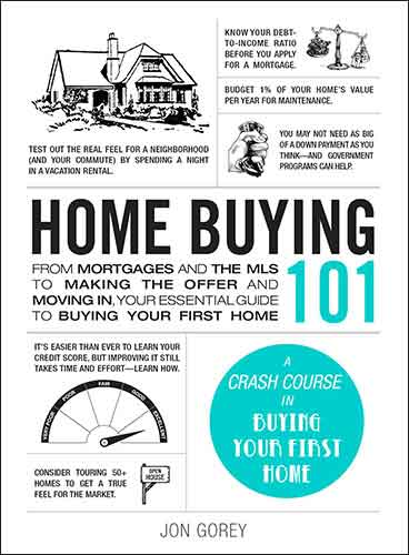 Home Buying 101: From Mortgages and the MLS to Making the Offer and Moving In, Your Essential Guide to Buying Your First Home