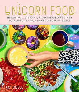 Unicorn Food: Beautiful Plant-Based Recipes to Nurture Your Inner Magical Beast