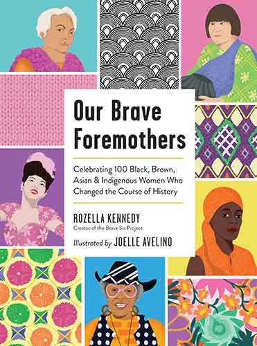 Our Brave Foremothers: Celebrating 100 Black, Brown, Asian, and Indigenous Women Who Changed the Course of History