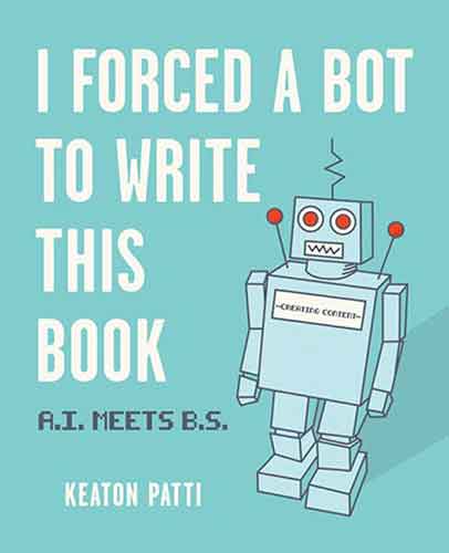 I Forced a Bot to Write This Book: A.I. Meets B.S