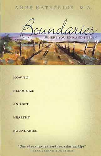 Boundaries Where You End And I Begin: How To Recognize And Set Healthy Boundaries