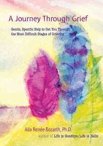 Journey Through Grief: Gentle, Specific Help to Get You Through the MostDifficult Stages of Grieving