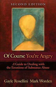 Of Course You're Angry: A Guide to Dealing with the Emotions of Substance Abuse