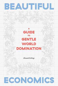 Beautiful Economics: A Guide to Gentle World Domination