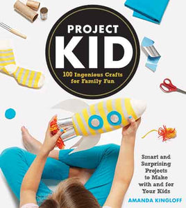 Project Kid:  100 Ingenious Crafts for Family Fun